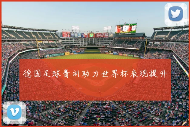 德国足球青训助力世界杯表现提升