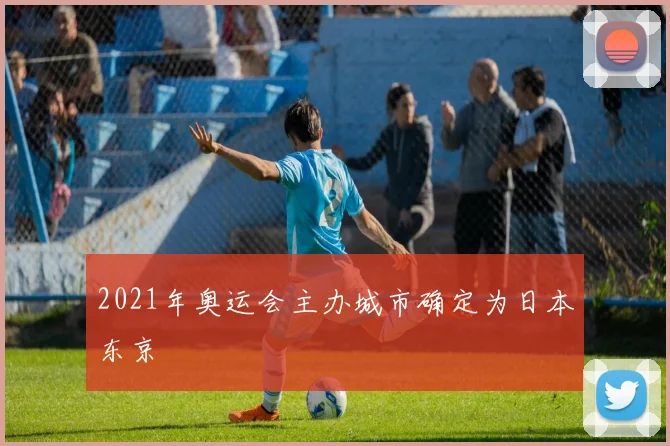 2021年奥运会主办城市确定为日本东京