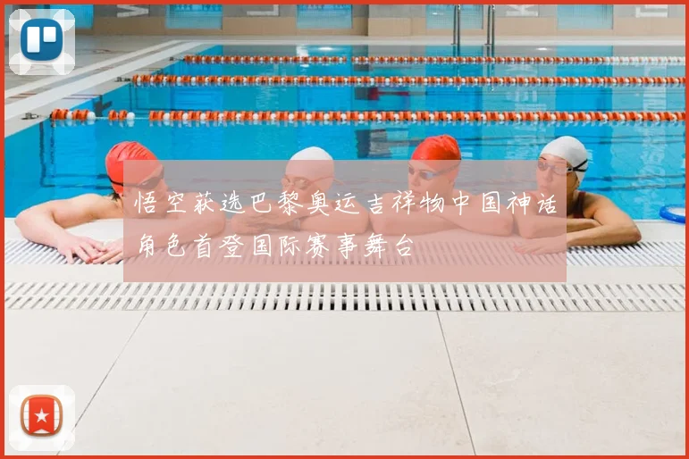 悟空获选巴黎奥运吉祥物中国神话角色首登国际赛事舞台
