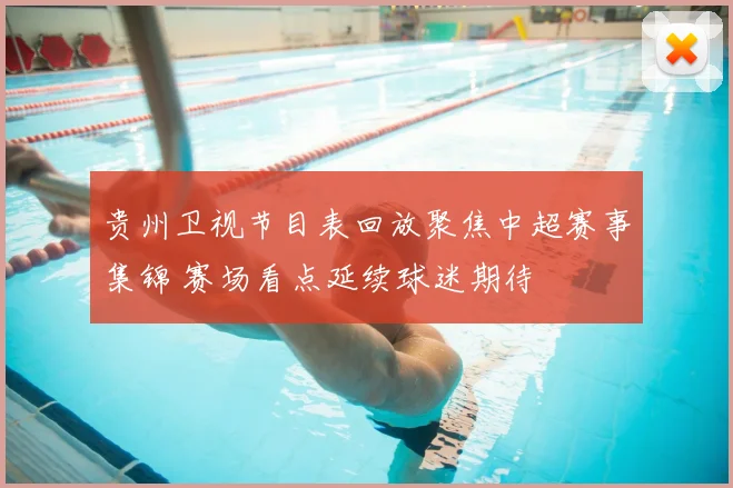 贵州卫视节目表回放聚焦中超赛事集锦 赛场看点延续球迷期待