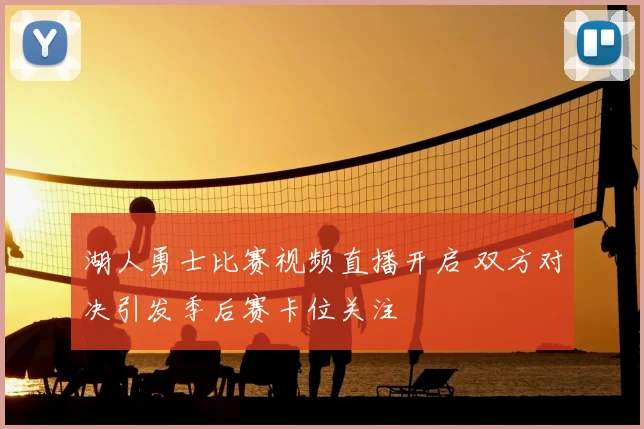 湖人勇士比赛视频直播开启 双方对决引发季后赛卡位关注