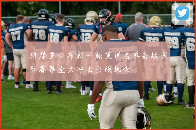 科摩罗公布新一轮集训名单备战国际赛事全力冲击出线机会